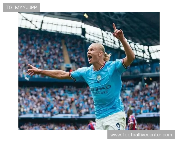 曼城锋霸哈兰德精彩表现引领球队攻防全面提升